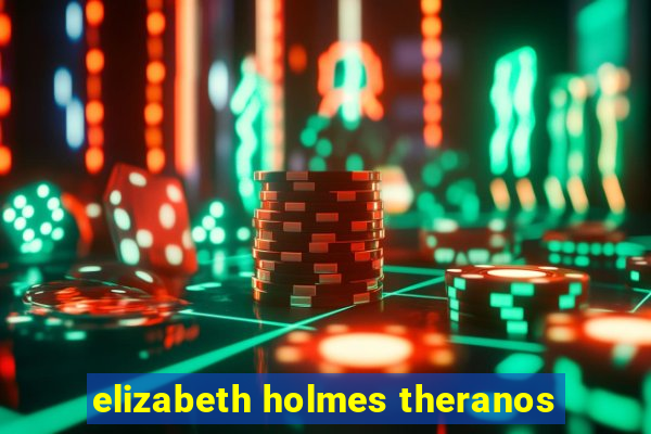 elizabeth holmes theranos